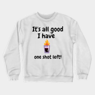 It's all good i have one shot left Crewneck Sweatshirt